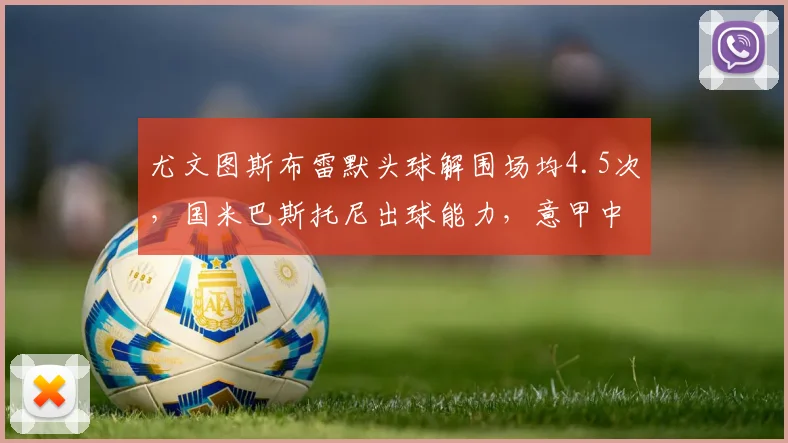 尤文图斯布雷默头球解围场均4.5次，国米巴斯托尼出球能力，意甲中卫防守与组织对比定冠军归属